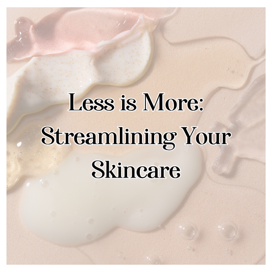 Less is More: Streamlining Your Skincare