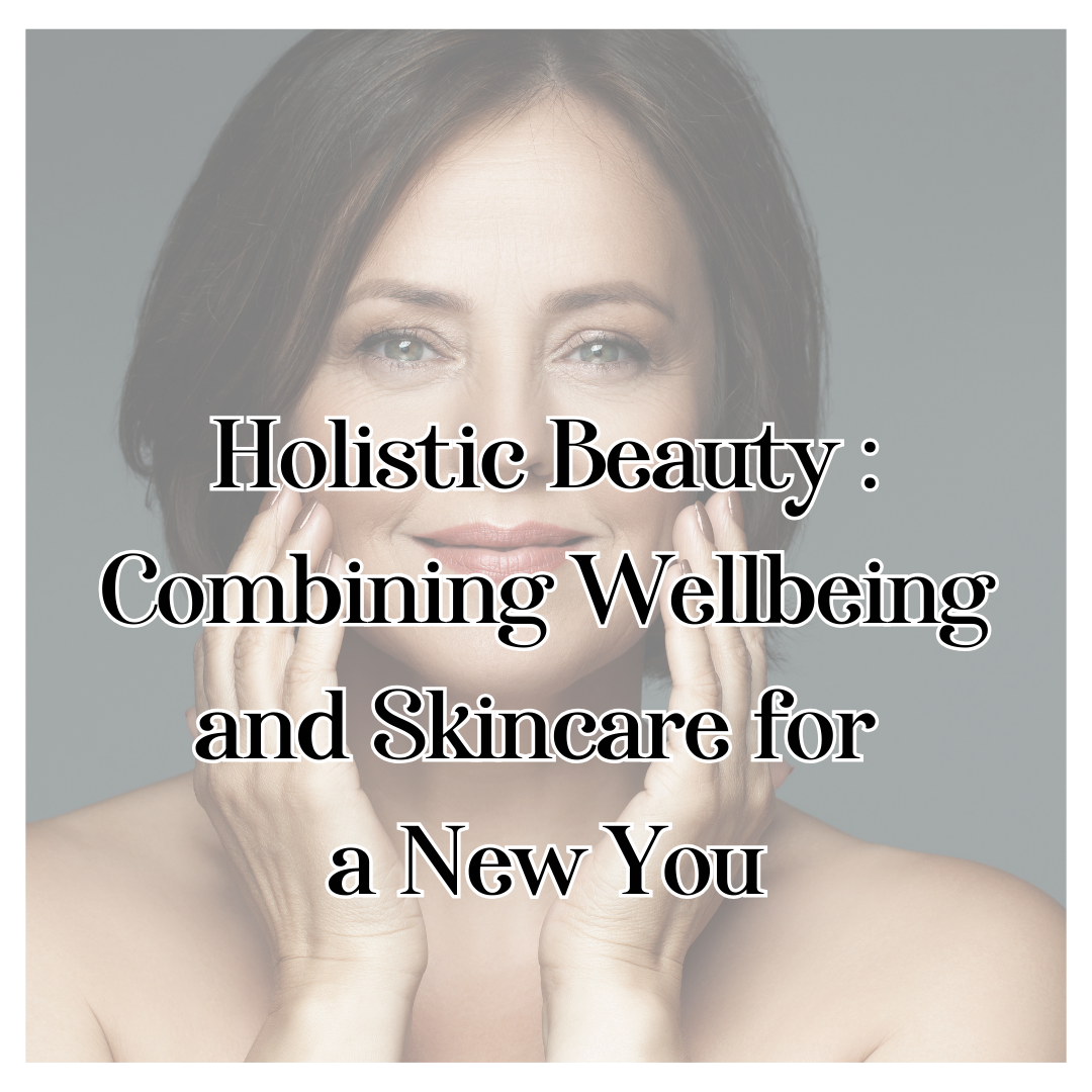 Holistic Beauty : Combining Wellbeing and Skincare for a New You