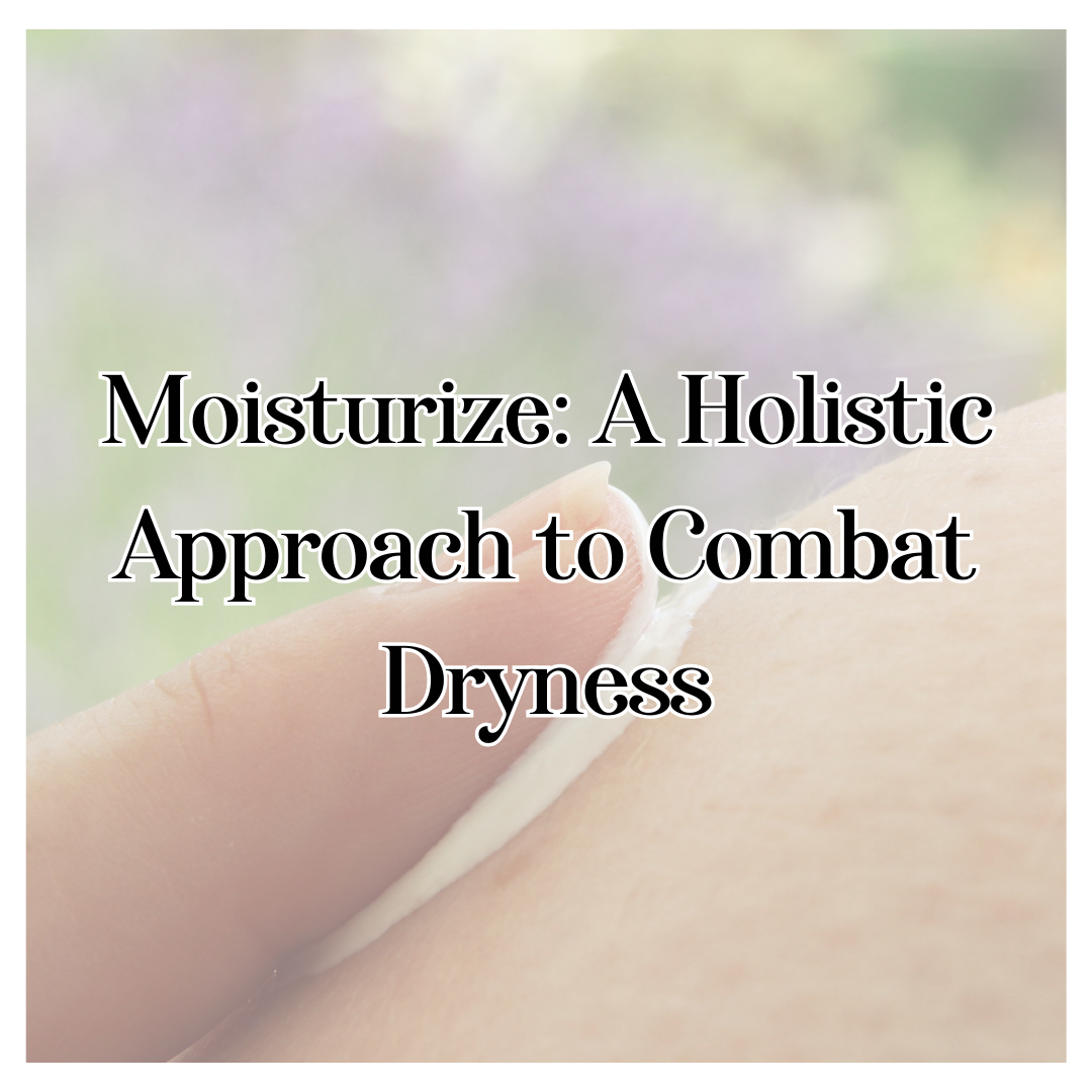 Moisturize: A Holistic Approach to Combat Dryness