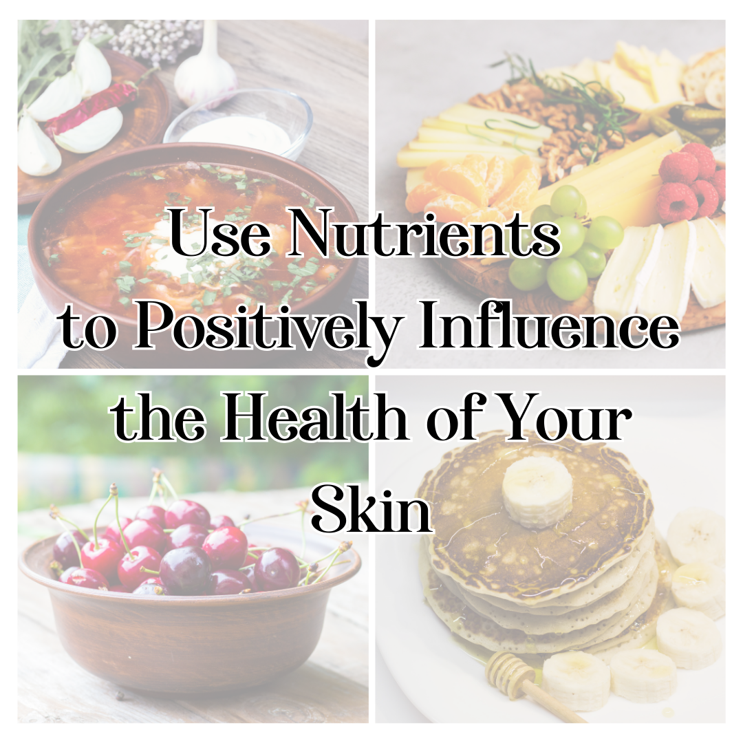 Use Nutrients to Positively Influence the Health of Your Skin